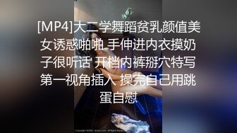 [MP4]大二学舞蹈贫乳颜值美女诱惑啪啪 手伸进内衣摸奶子很听话 开档内裤掰穴特写第一视角插入 操完自己用跳蛋自慰