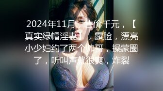 2024年11月，售价千元，【真实绿帽淫妻】，露脸，漂亮小少妇约了两个帅哥，操蒙圈了，听叫声就很爽，炸裂