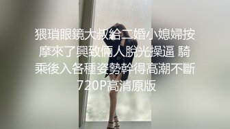 猥瑣眼鏡大叔給二婚小媳婦按摩來了興致倆人脫光操逼 騎乘後入各種姿勢幹得高潮不斷 720P高清原版