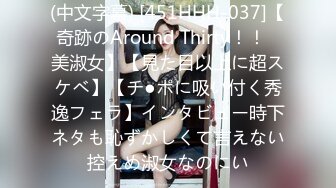 (中文字幕) [451HHH-037]【奇跡のAround Thirty！！︎美淑女】【見た目以上に超スケベ】【チ●ポに吸い付く秀逸フェラ】インタビュー時下ネタも恥ずかしくて言えない控えめ淑女なのにい