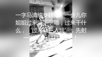 一字马清纯女孩，‘一会儿你姐姐过来吗’，嗯，过来干什么，‘过来让主人玩’，先射一发精液进妹妹嘴里！