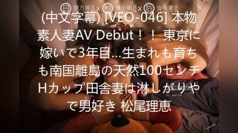 (中文字幕) [VEO-046] 本物素人妻AV Debut！！ 東京に嫁いで3年目…生まれも育ちも南国離島の天然100センチHカップ田舎妻は淋しがりやで男好き 松尾理恵