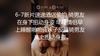 6-7新片速递酒店偷拍 骑男友在身下扭动身姿 年轻情侣早上睡醒啪啪骚妹子反复骑男友身上扭动身姿