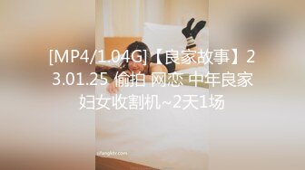 [MP4/1.04G]【良家故事】23.01.25 偷拍 网恋 中年良家妇女收割机~2天1场