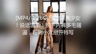 [MP4/ 1.26G] 甜美漂亮少女！说话温柔！脱下内裤多毛骚逼，粉嫩小穴掰开特写