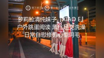 萝莉脸清纯妹子『XIAO E』户外跳蛋阅读 黑丝足交洗澡 日常自慰修剪心型阴毛