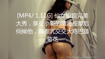 [MP4/ 1.11G] 仙女姐姐完美大秀，享受小哥的精油按摩后伺候他，胸推乳交交大鸡巴舔菊花