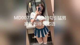 MD0077饥渴少妇勾引猛男家教老师 沈芯语