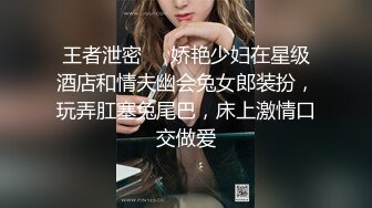 王者泄密❤️娇艳少妇在星级酒店和情夫幽会兔女郎装扮，玩弄肛塞兔尾巴，床上激情口交做爱