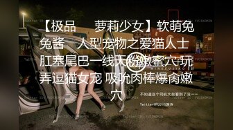 【极品❤️萝莉少女】软萌兔兔酱✿ 人型宠物之爱猫人士 肛塞尾巴一线天粉嫩蜜穴 玩弄逗猫女宠 吸吮肉棒爆肏嫩穴