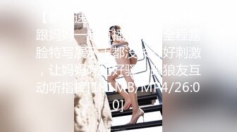 【新片速遞】女儿的逼逼好嫩跟妈妈一起直播赚钱，全程露脸特写展示毛都没长齐好刺激，让妈妈吃奶好骚，跟狼友互动听指挥[181MB/MP4/26:00]