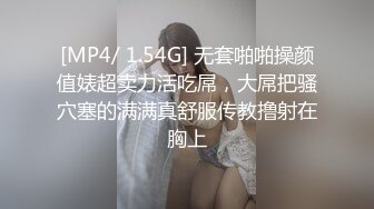 [MP4/ 1.54G] 无套啪啪操颜值婊超卖力活吃屌，大屌把骚穴塞的满满真舒服传教撸射在胸上