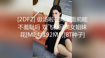 [2DF2] 毋汤啦在同学面前能不羞耻吗 双飞极品美女姐妹花[MP4/192MB][BT种子]