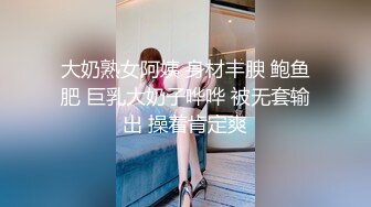 大奶熟女阿姨 身材丰腴 鲍鱼肥 巨乳大奶子哗哗 被无套输出 操着肯定爽