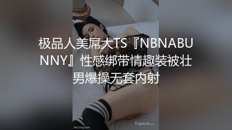 极品人美屌大TS『NBNABUNNY』性感绑带情趣装被壮男爆操无套内射