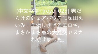 (中文字幕) [royd-029] 男だらけのシェアハウスに深田えいみ！？優しすぎるエロさ。まさかまさかの大乱交でヌカれ続けました。