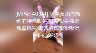 [MP4/ 403M] 骚熟女瑜伽教练的特殊服务 爆裂紧身裤挺翘蜜桃臀 蜜穴嫩肉紧紧吸吮抽插爆浆